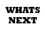 Whats Next