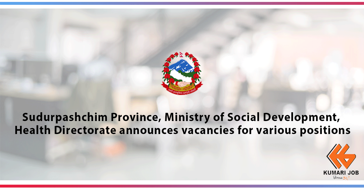 Sudurpashchim Province, Ministry of Social Development, Health Directorate, announces vacancies for various positions.