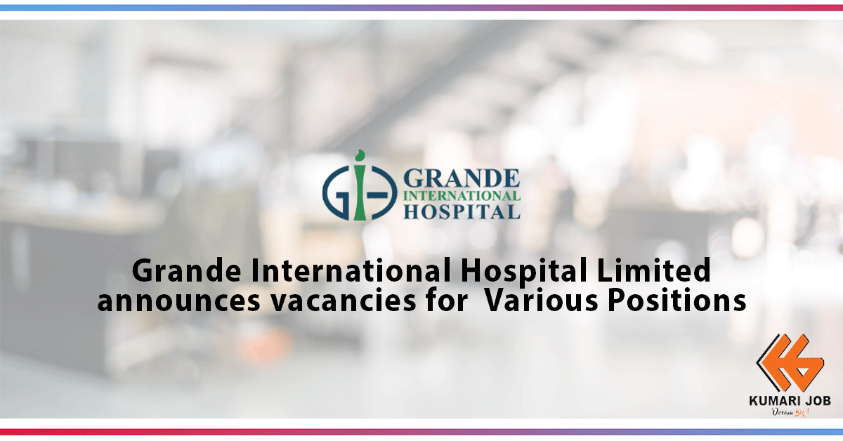 Grande International Hospital Ltd., Dhapasi, Kathmandu hereby invites applications from highly motivated and qualified Nepalese citizens for the job positions as per the minimum requirements of qualifications and experiences: