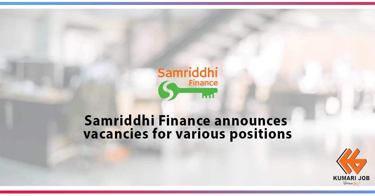 Samriddhi Finance, a National level Finance Company with its Head Office in Hetauda, is looking for young, dynamic and result oriented Nepalese Citizens in the below-mentioned posts.