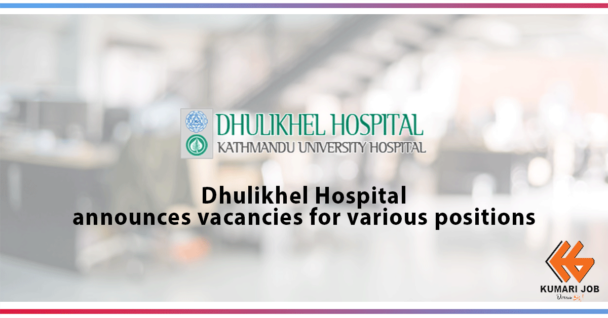 Job Vacancy Announcement | Dhulikhel Hospital | Kumari Job